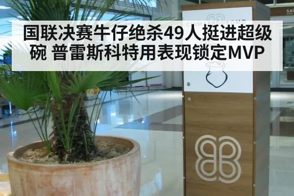 国联决赛牛仔绝杀49人挺进超级碗 普雷斯科特用表现锁定MVP